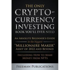 The Only Cryptocurrency Investing Book You'll Ever Need: An Absolute Beginner's